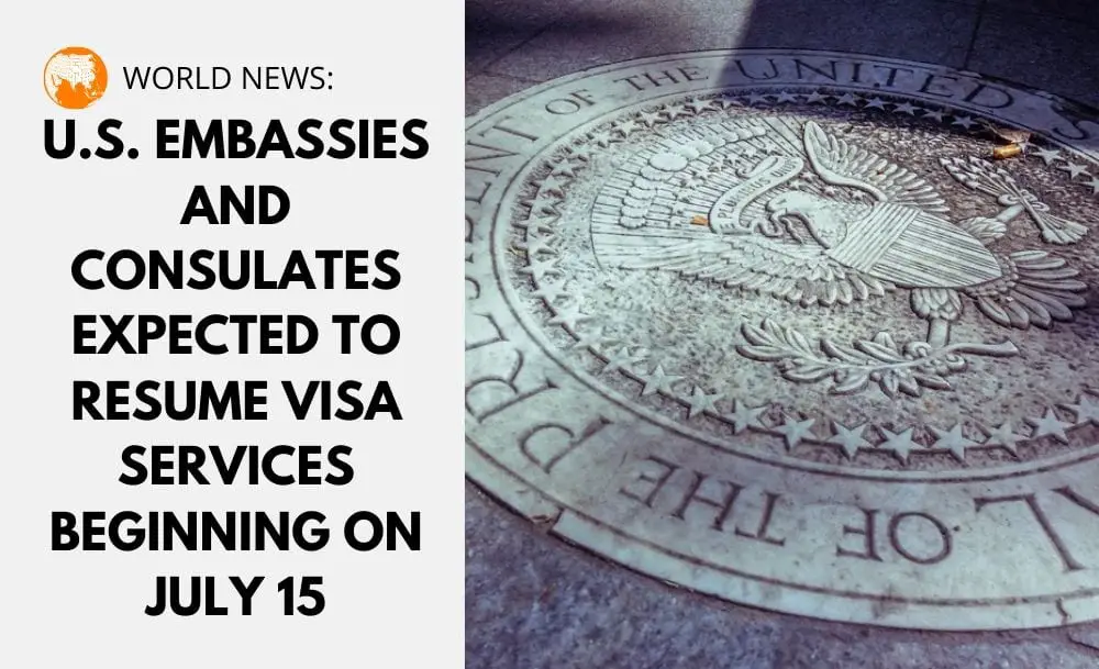 U.S. Embassies and Consulates Expected to Resume Visa Services Beginning on July 15