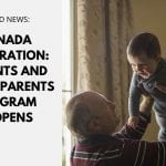 Canada Immigration: Parents and Grandparents Program Reopens