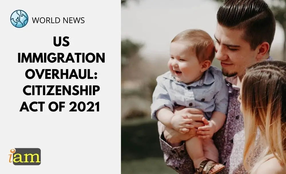 Us Immigration Overhaul Citizenship Act Of 2021 Iam Immigration And Migration Uk 7136