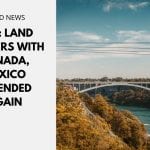 US Land Borders With Canada, Mexico Extended Again