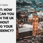 Brexit: How Long Can You Stay in the UK Without Losing Your EU Residency?