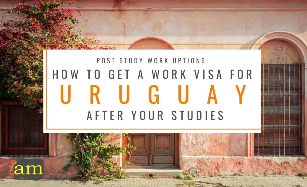 Post Study Work Options: How to Get a Work Visa in Uruguay After