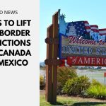 The US to Lift Land Border Restrictions With Canada and Mexico
